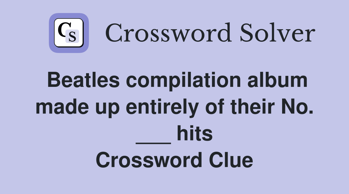 Beatles compilation album made up entirely of their No. ___ hits Crossword Clue