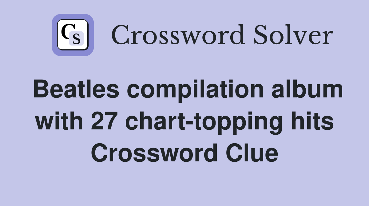 Beatles compilation album with 27 chart-topping hits Crossword Clue