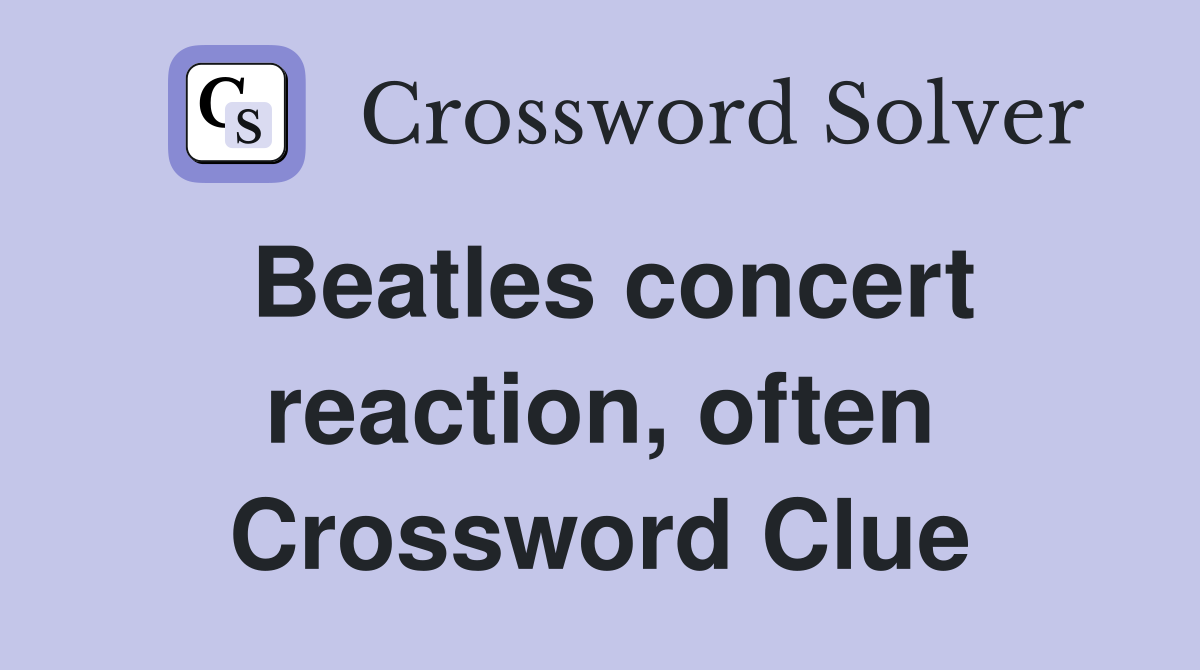 Beatles concert reaction, often Crossword Clue