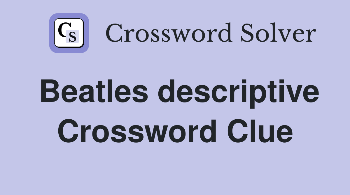 Beatles descriptive Crossword Clue