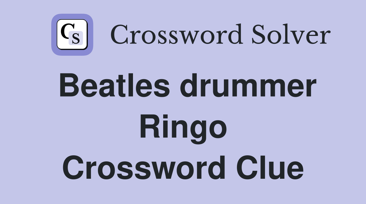 Beatles drummer Ringo Crossword Clue