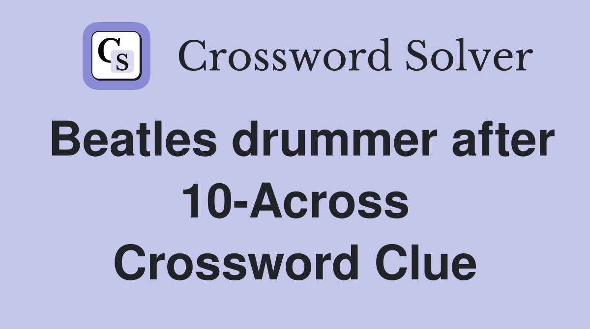 Beatles drummer after 10-Across Crossword Clue