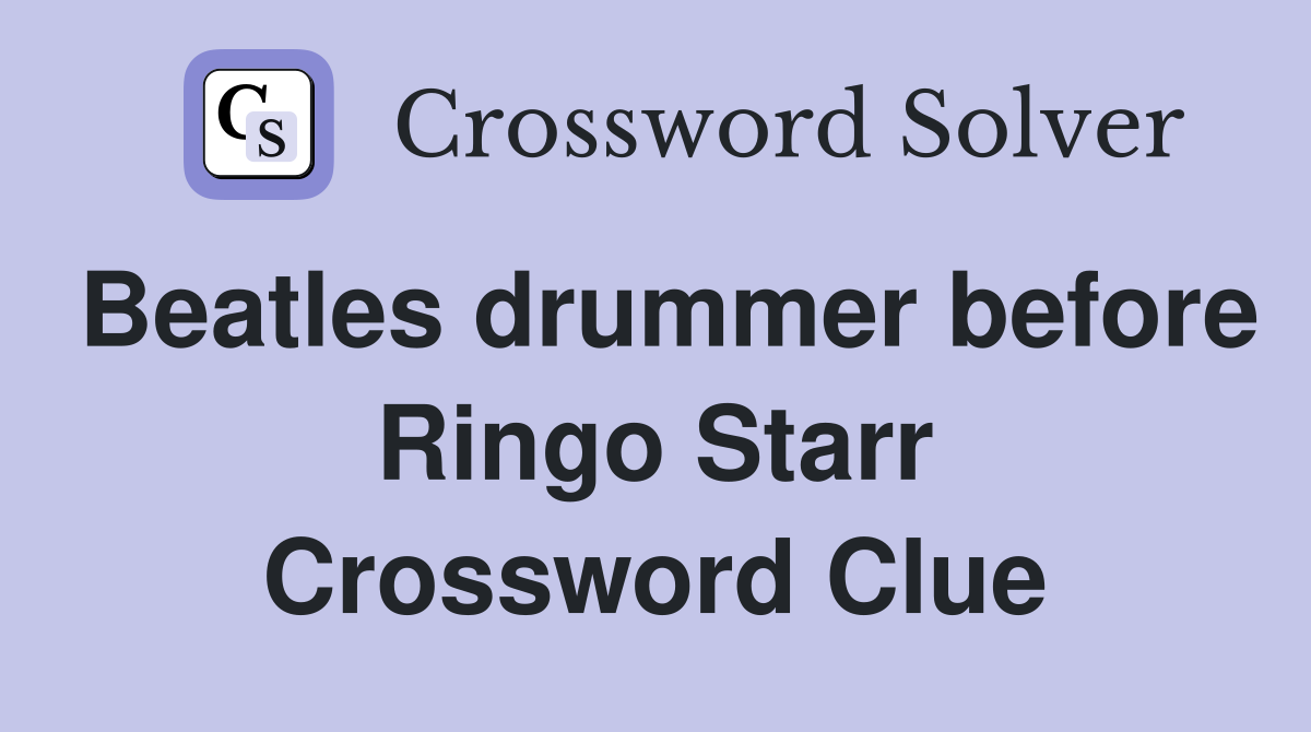 Beatles drummer before Ringo Starr Crossword Clue
