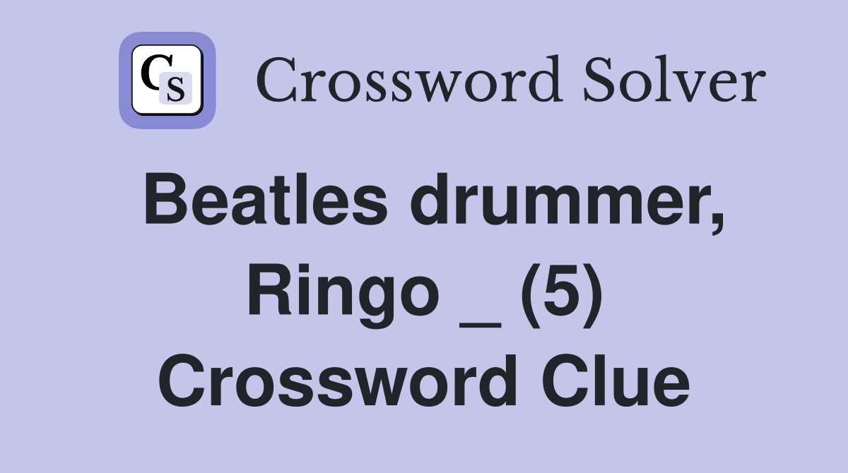 Beatles drummer, Ringo _ (5) Crossword Clue