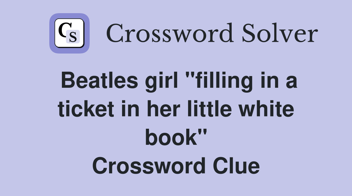 Beatles girl "filling in a ticket in her little white book" Crossword Clue