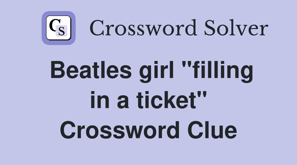 Beatles girl "filling in a ticket" Crossword Clue