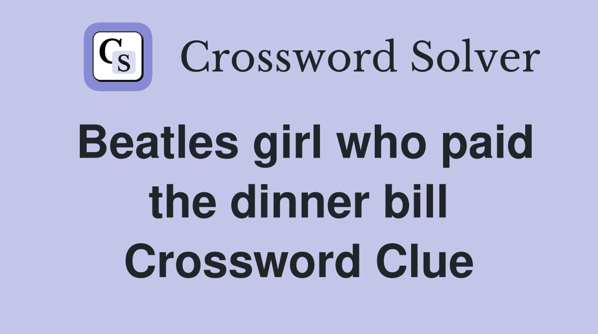 Beatles girl who paid the dinner bill Crossword Clue