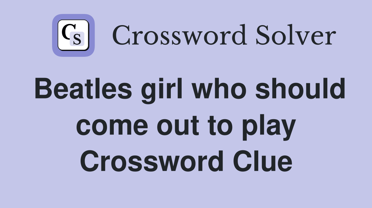 Beatles girl who should come out to play Crossword Clue