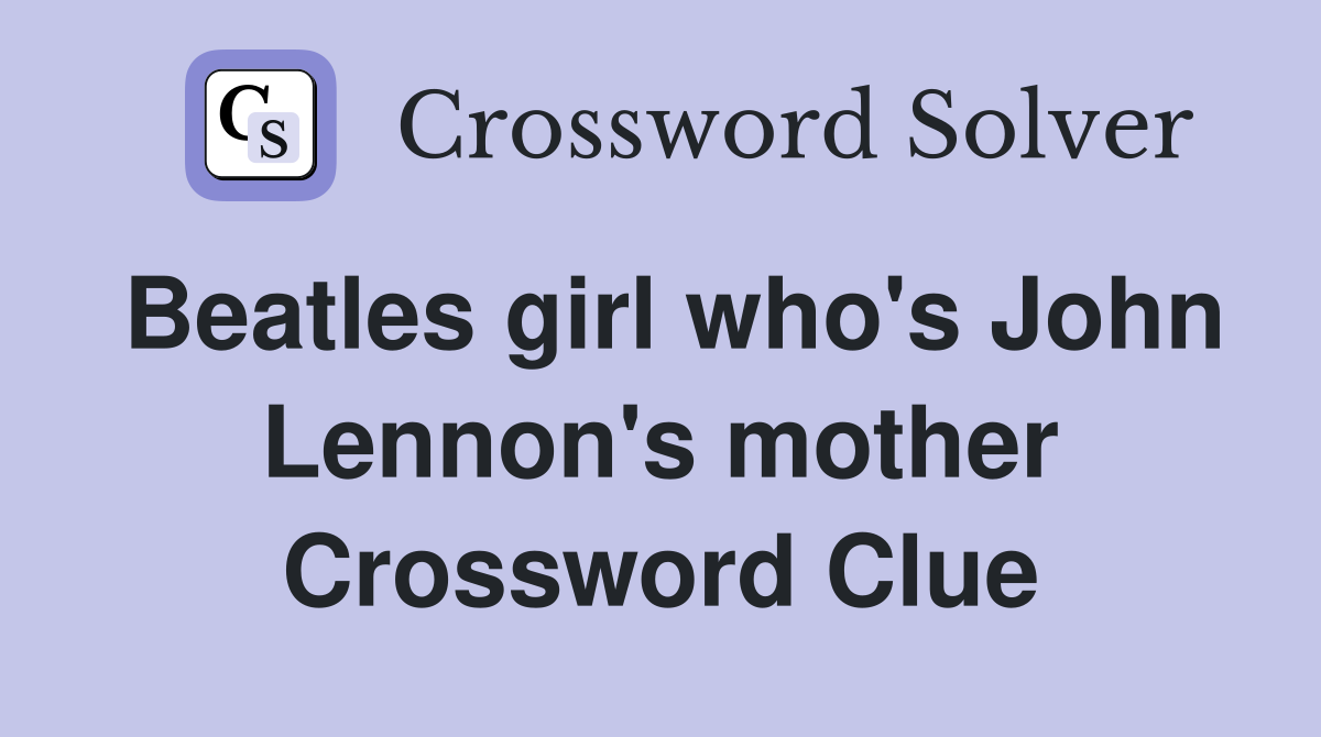 Beatles girl who's John Lennon's mother Crossword Clue
