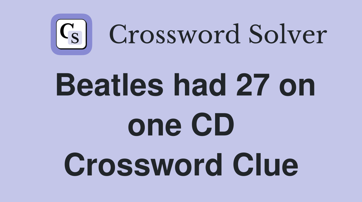 Beatles had 27 on one CD Crossword Clue