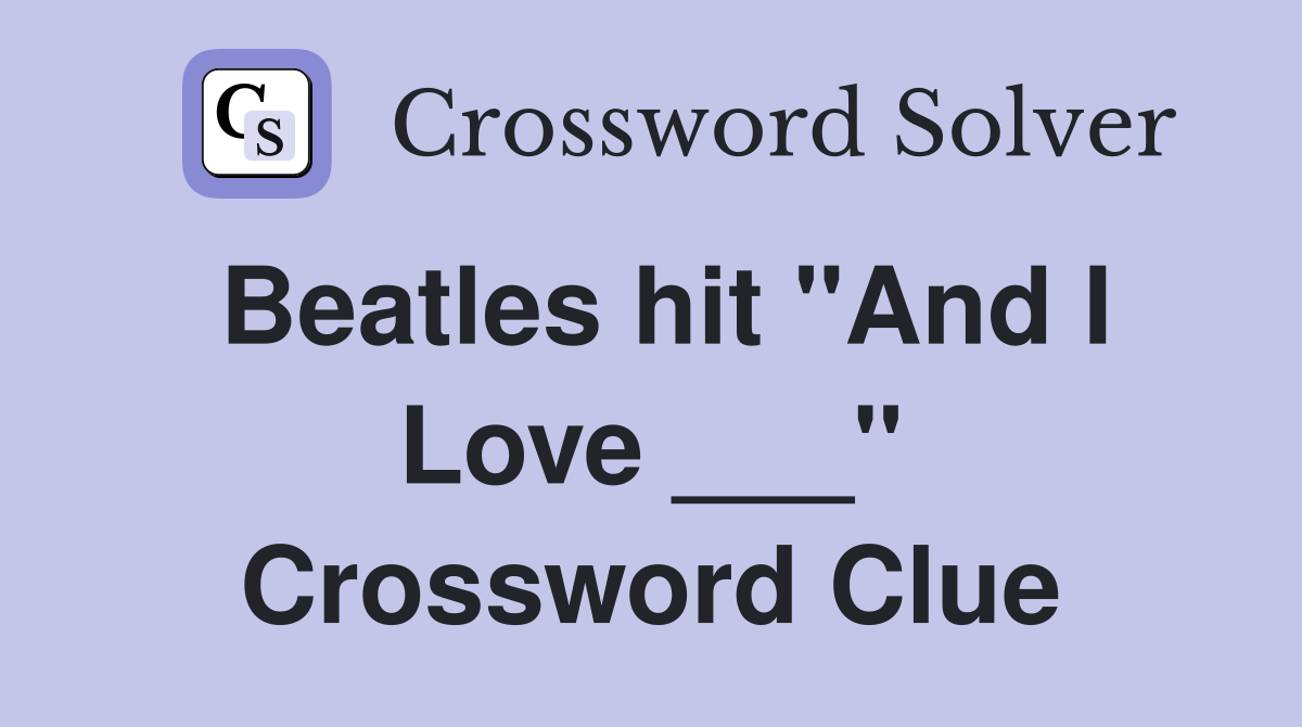 Beatles hit "And I Love ___" Crossword Clue