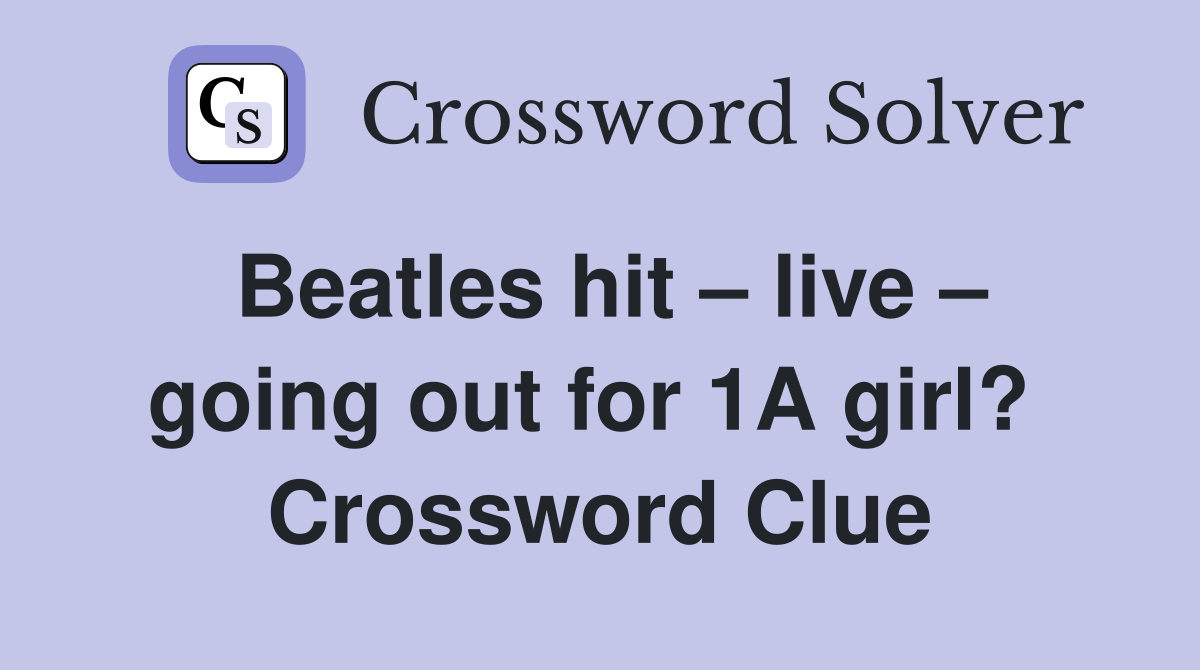 Beatles hit – live – going out for 1A girl?  Crossword Clue