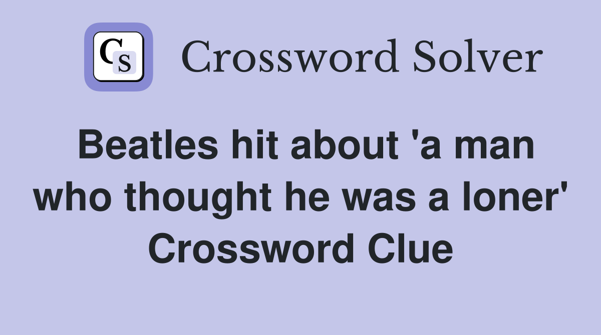 Beatles hit about 'a man who thought he was a loner' Crossword Clue