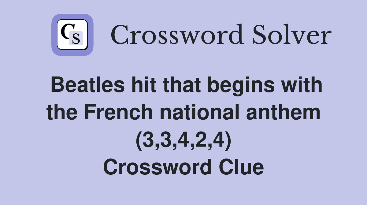 Beatles hit that begins with the French national anthem (3,3,4,2,4) Crossword Clue