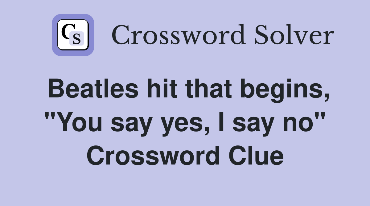 Beatles hit that begins, "You say yes, I say no" Crossword Clue