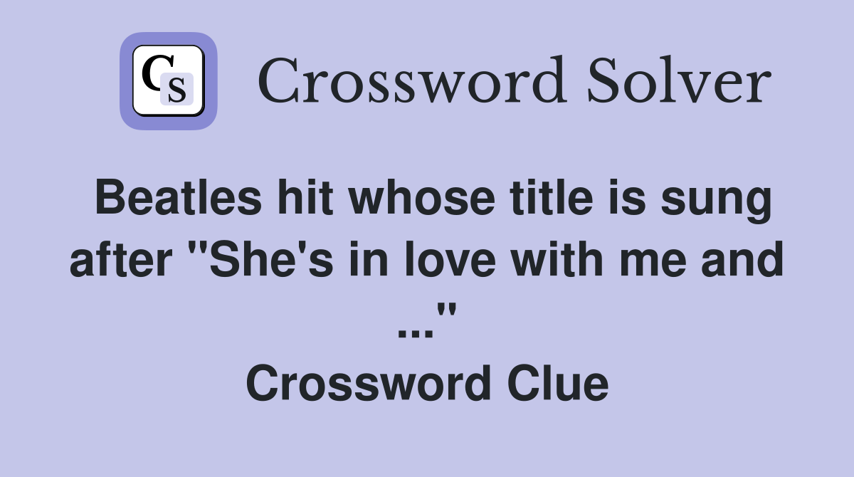 Beatles hit whose title is sung after "She's in love with me and ..." Crossword Clue