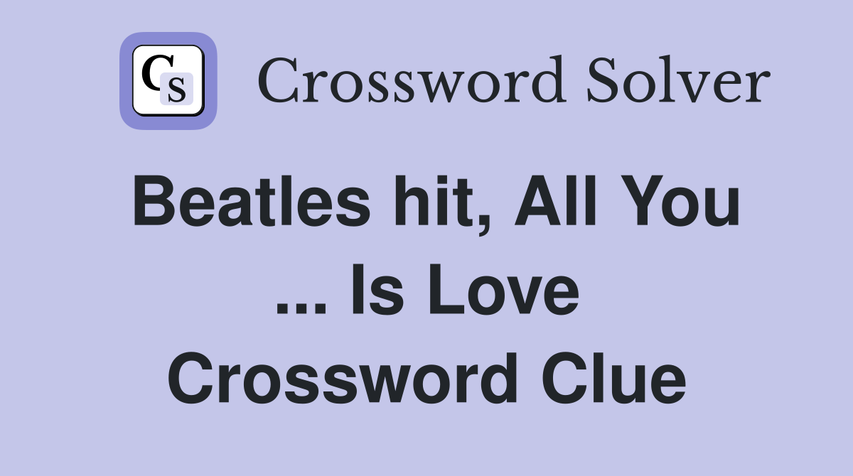 Beatles hit, All You ... Is Love Crossword Clue