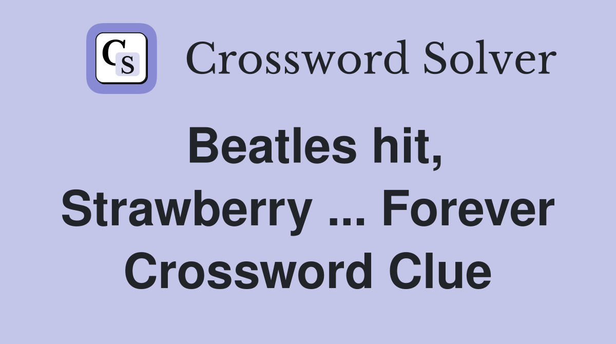 Beatles hit, Strawberry ... Forever Crossword Clue