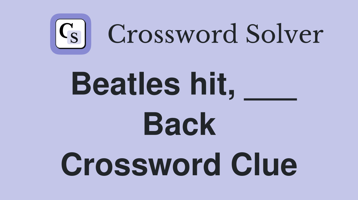 Beatles hit, ___ Back Crossword Clue