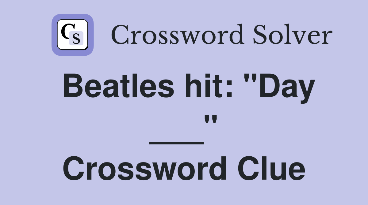 Beatles hit: "Day ___" Crossword Clue