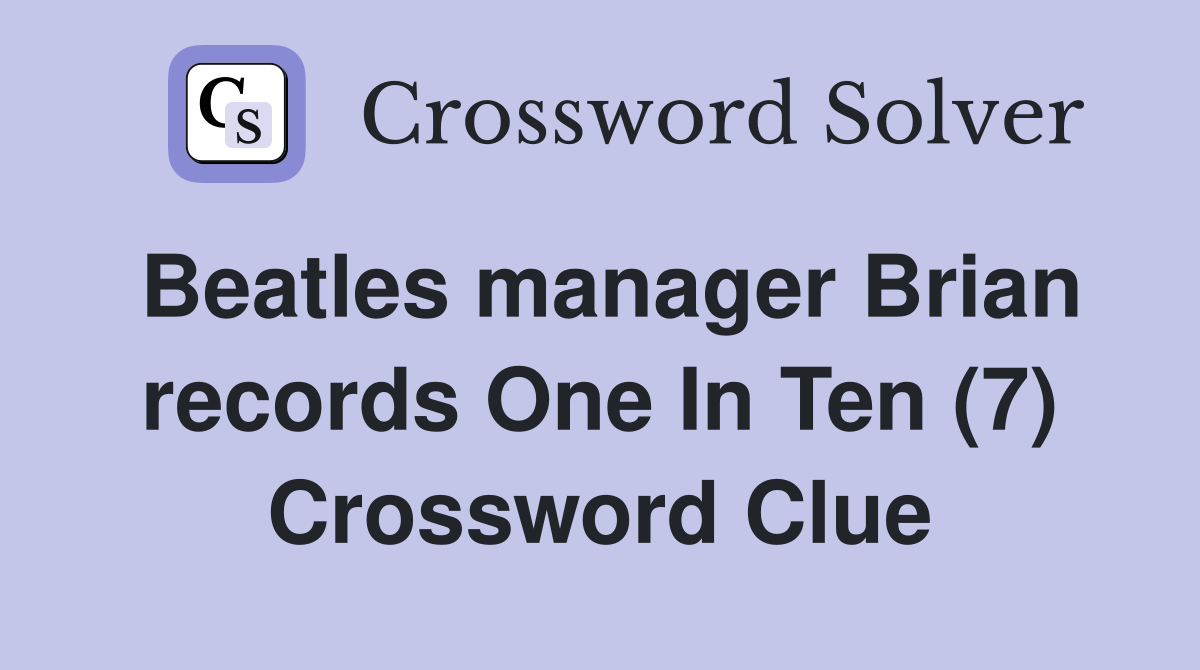 Beatles manager Brian records One In Ten (7) Crossword Clue