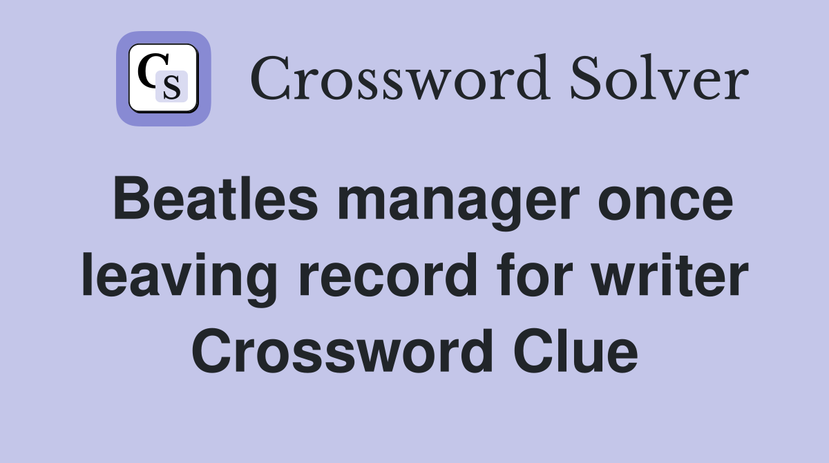 Beatles manager once leaving record for writer Crossword Clue