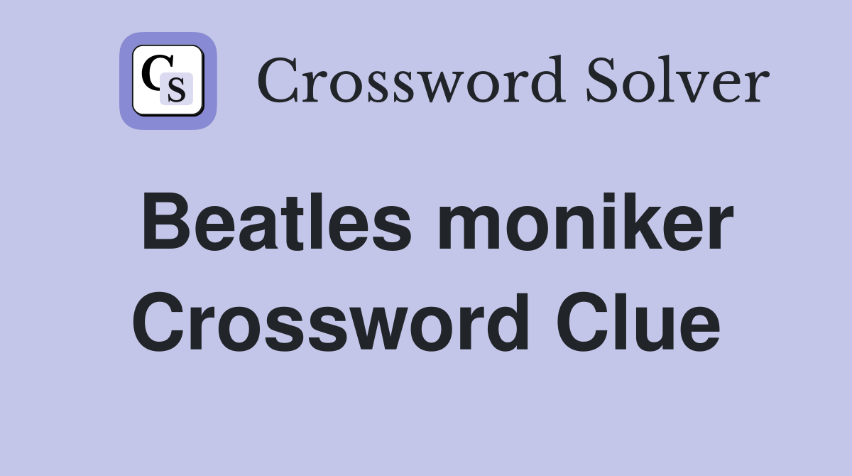 Beatles moniker Crossword Clue