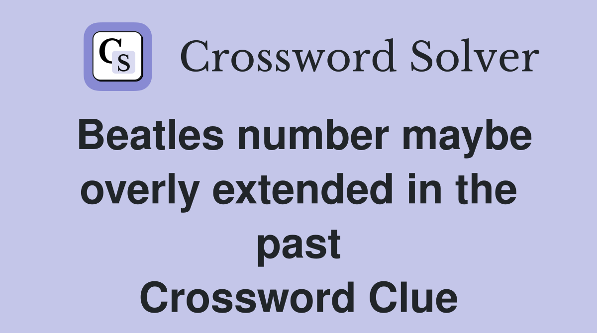 Beatles number maybe overly extended in the past Crossword Clue