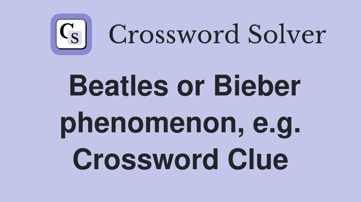Beatles or Bieber phenomenon, e.g. Crossword Clue