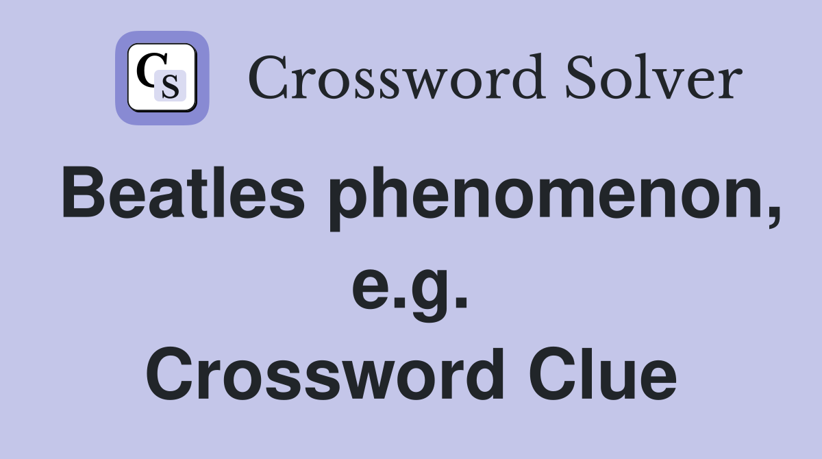 Beatles phenomenon, e.g. Crossword Clue