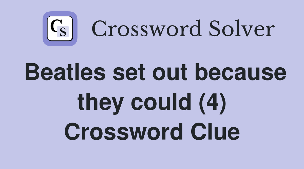 Beatles set out because they could (4) Crossword Clue