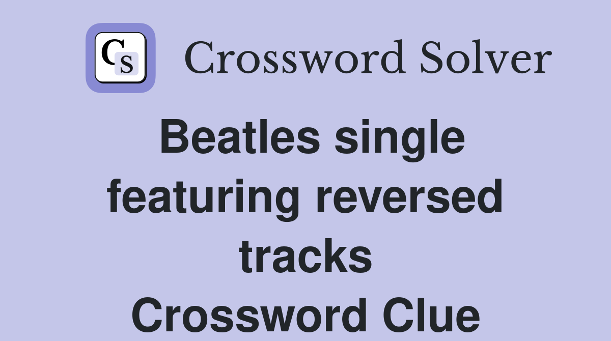 Beatles single featuring reversed tracks Crossword Clue