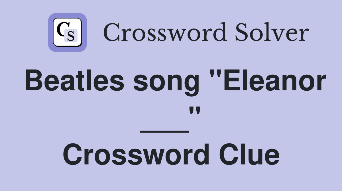 Beatles song "Eleanor ___" Crossword Clue