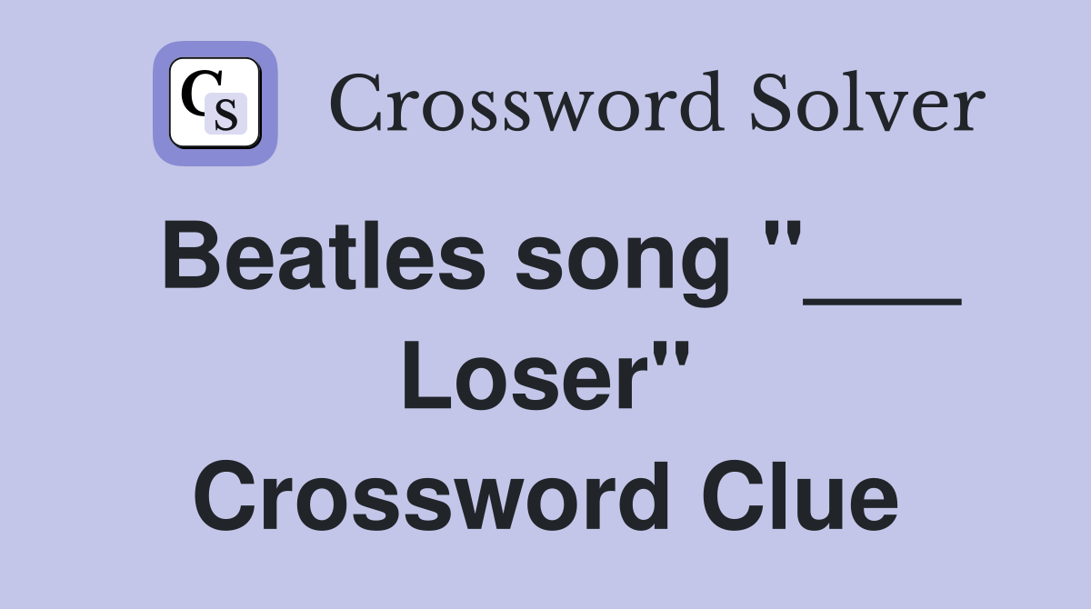 Beatles song "___ Loser" Crossword Clue