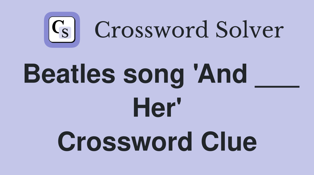 Beatles song 'And ___ Her' Crossword Clue