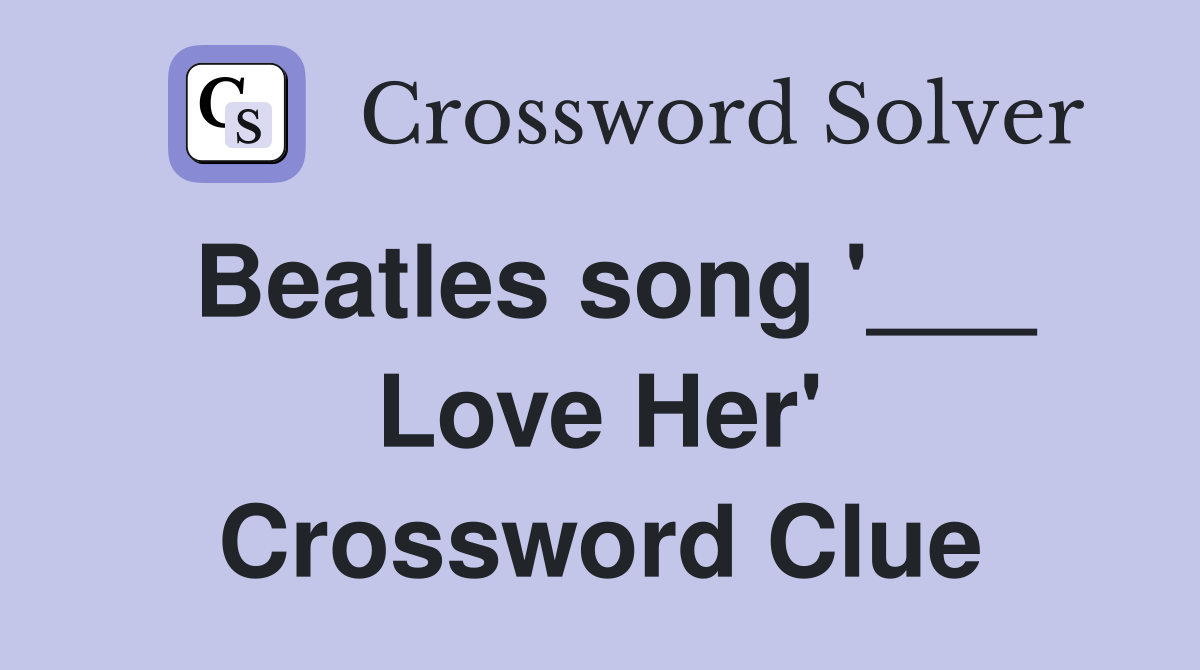 Beatles song '___ Love Her' Crossword Clue