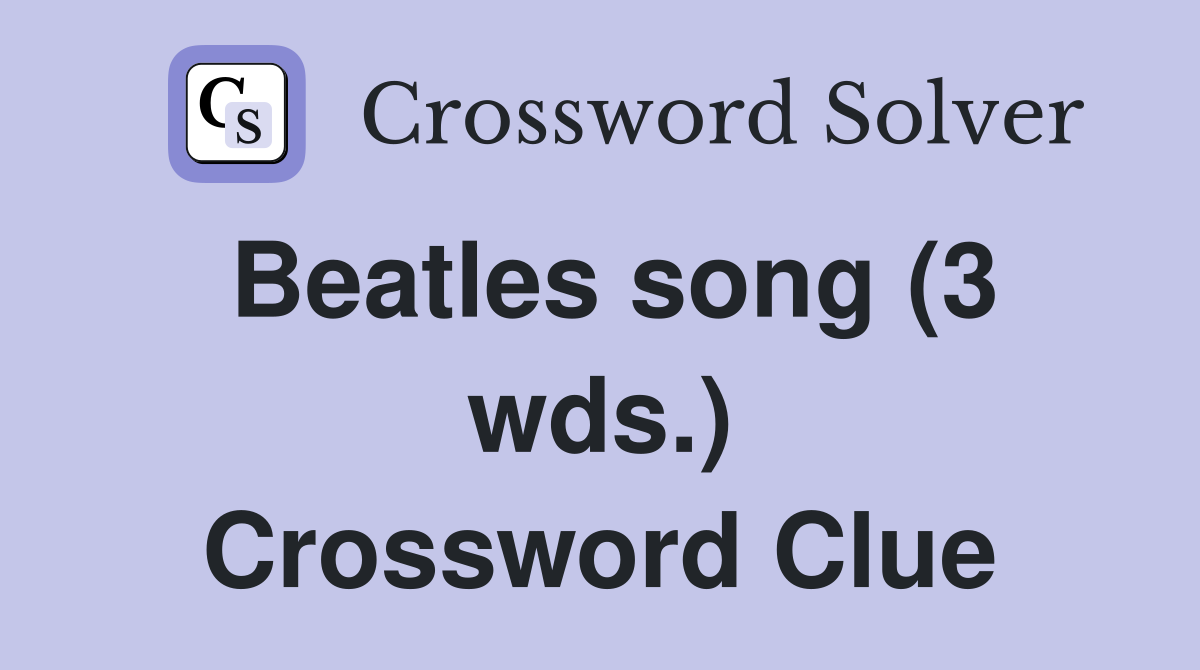 Beatles song (3 wds.) Crossword Clue