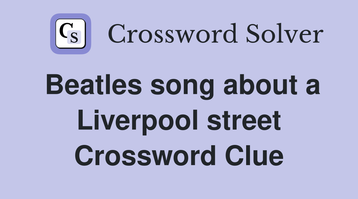 Beatles song about a Liverpool street Crossword Clue