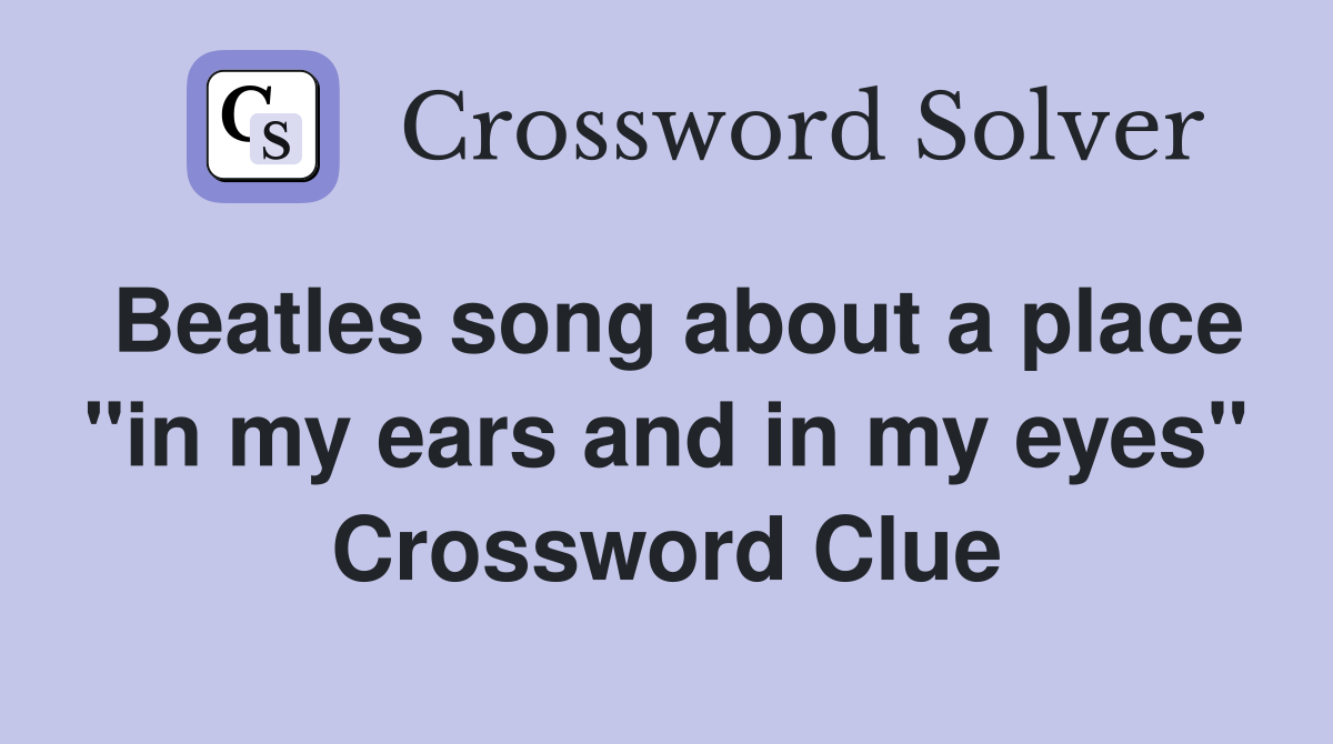 Beatles song about a place "in my ears and in my eyes" Crossword Clue