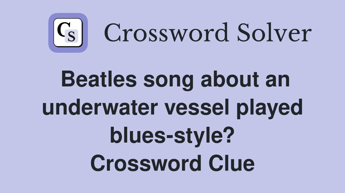 Beatles song about an underwater vessel played blues-style? Crossword Clue
