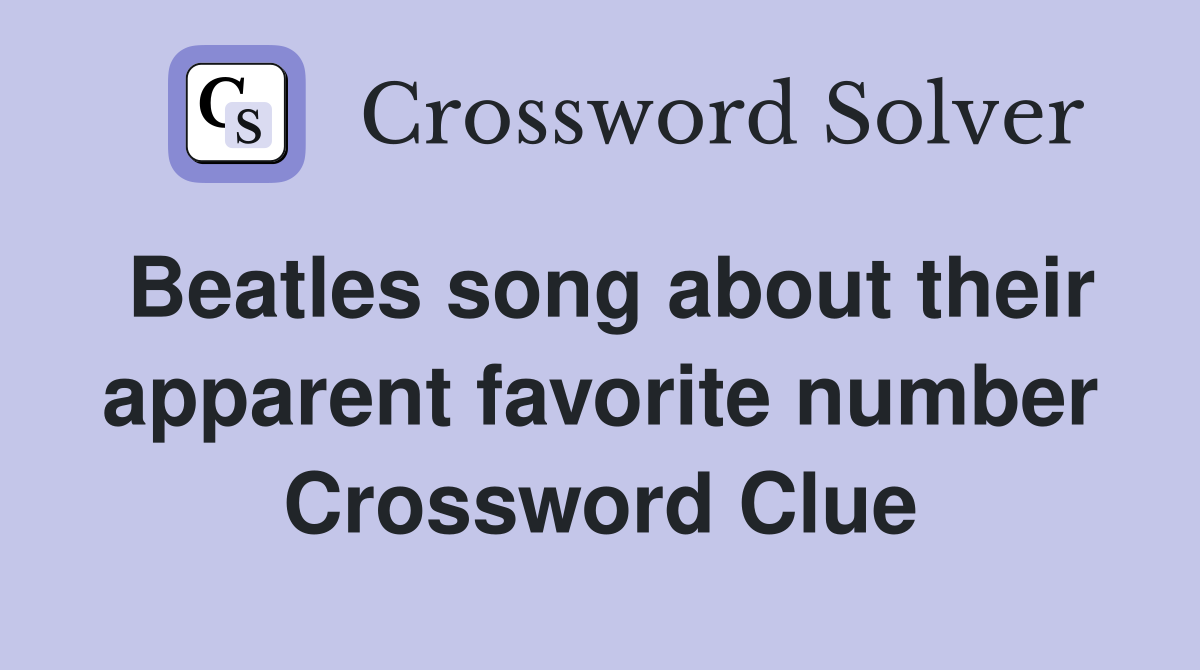 Beatles song about their apparent favorite number Crossword Clue