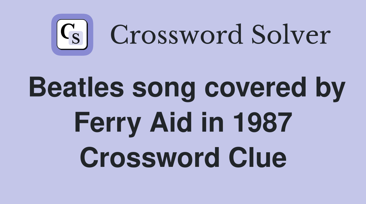 Beatles song covered by Ferry Aid in 1987 Crossword Clue