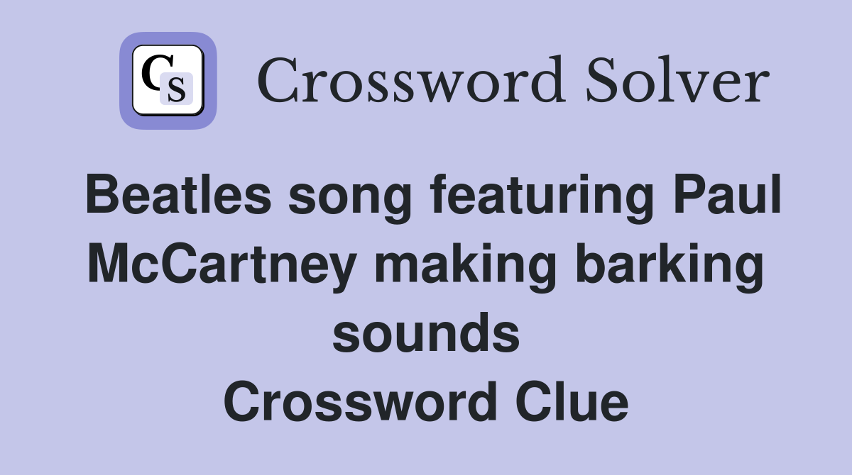 Beatles song featuring Paul McCartney making barking sounds Crossword Clue