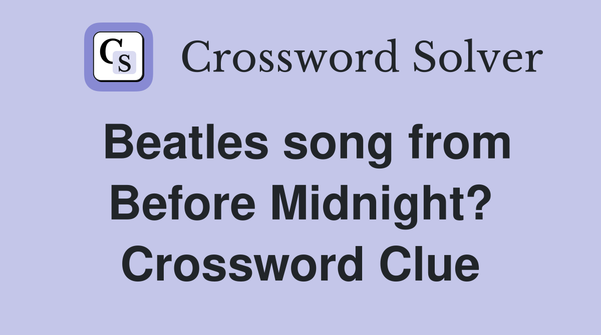 Beatles song from Before Midnight? Crossword Clue
