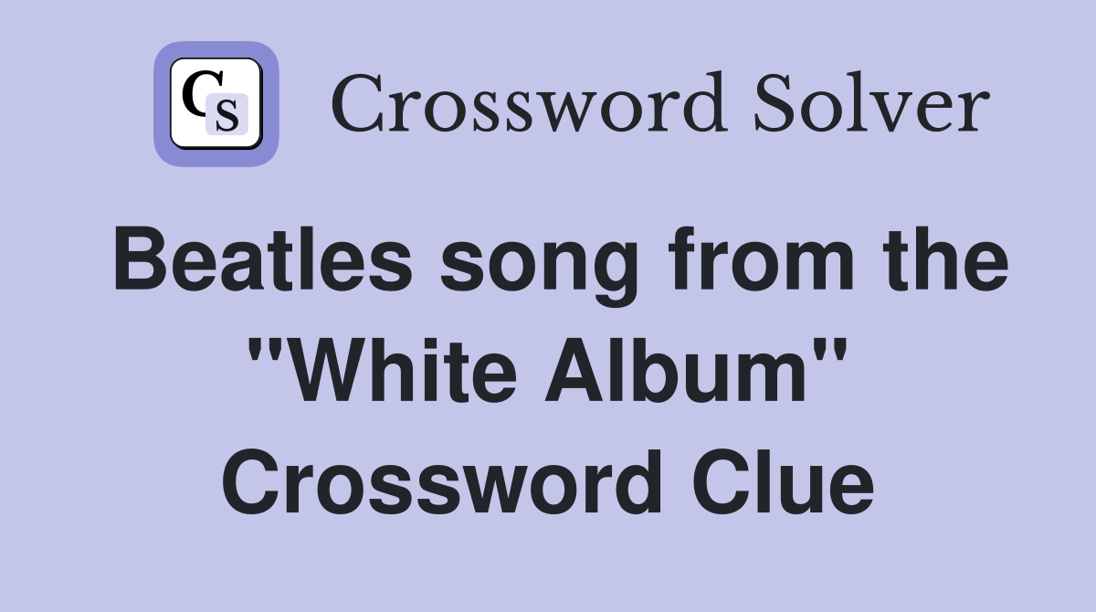Beatles song from the "White Album" Crossword Clue