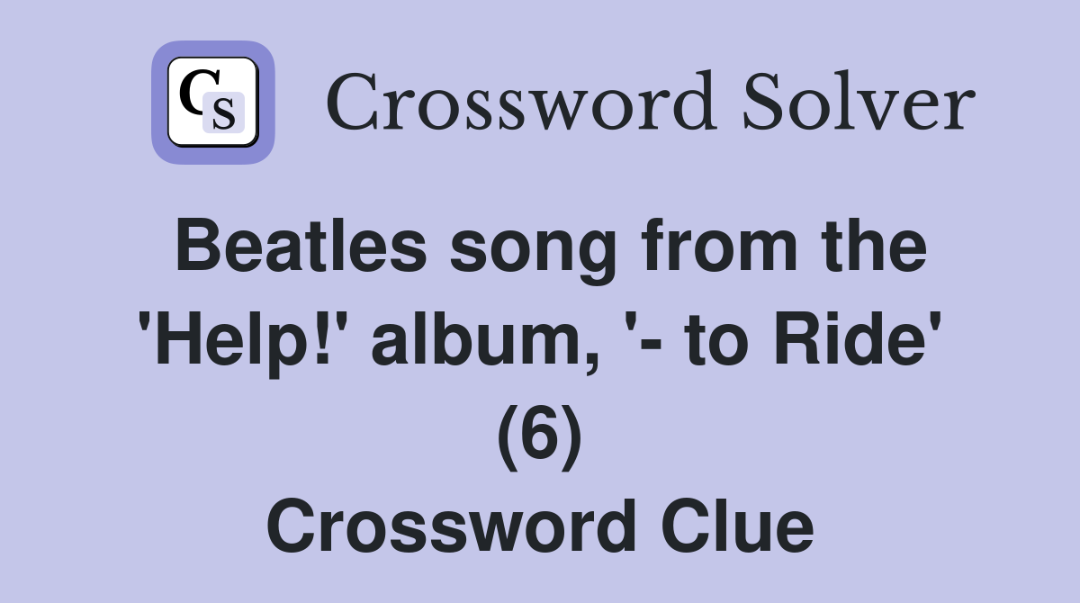 Beatles song from the 'Help!' album, '- to Ride' (6) Crossword Clue