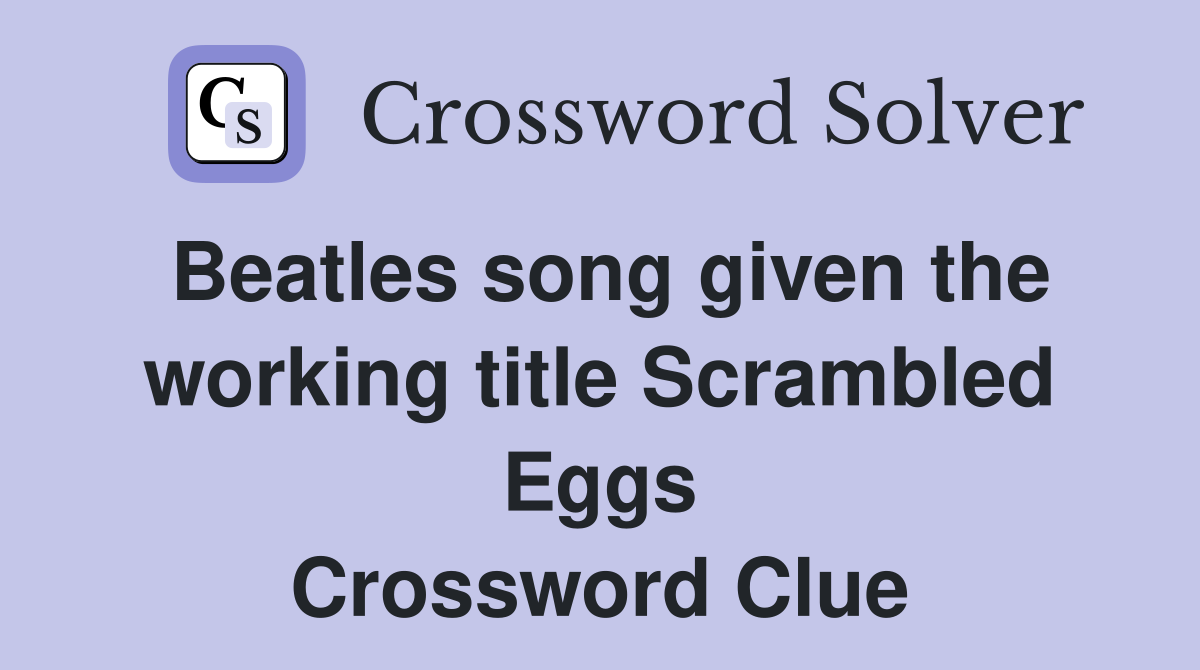 Beatles song given the working title Scrambled Eggs Crossword Clue