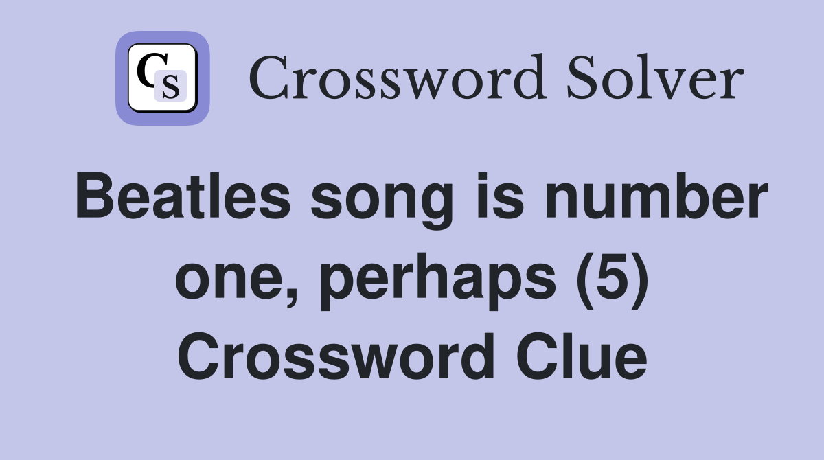 Beatles song is number one, perhaps (5) Crossword Clue