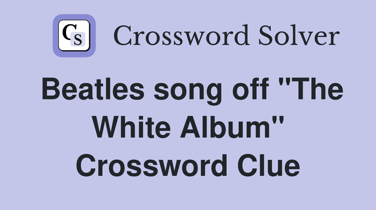 Beatles song off "The White Album" Crossword Clue