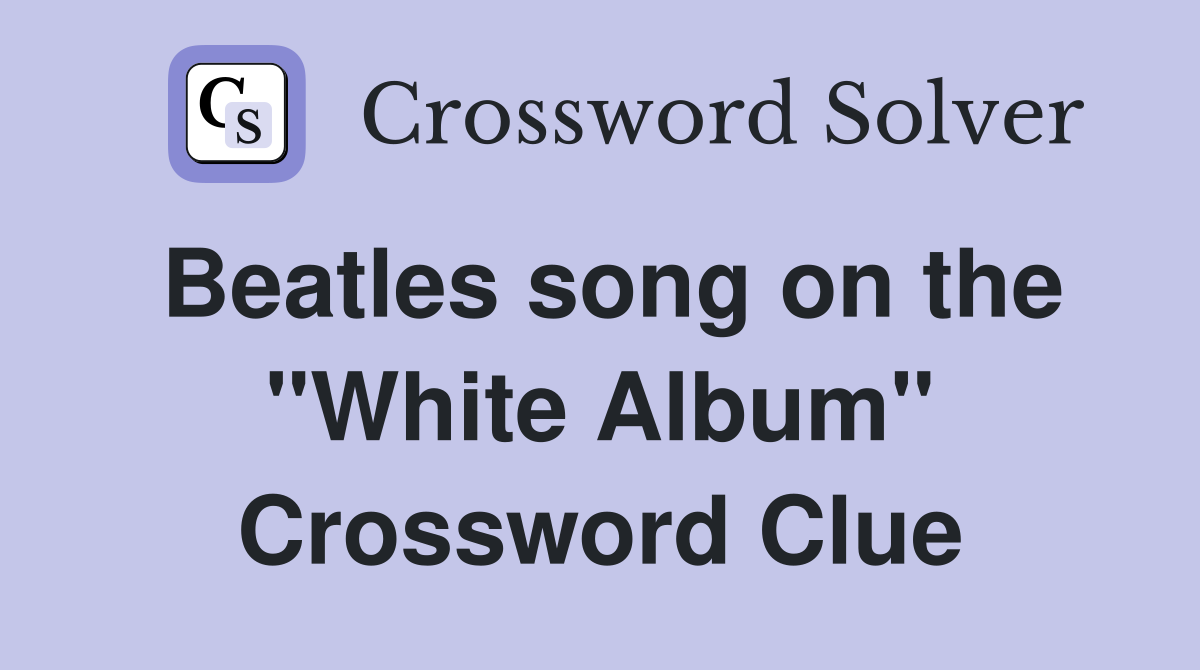 Beatles song on the "White Album" Crossword Clue